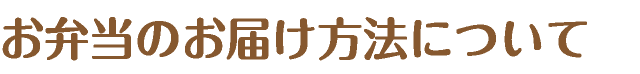 お弁当のお届け方法について