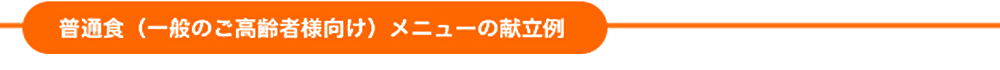 普通食（一般のご高齢者様向け）メニューの献立例